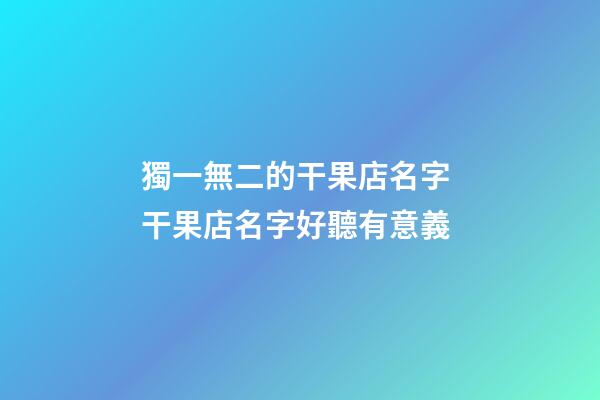 獨一無二的干果店名字 干果店名字好聽有意義-第1張-店鋪起名-玄機派